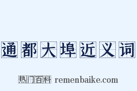 通都大埠近义词是什么意思的图片